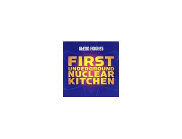 Glenn Hughes - First Underground Nuclear Kitchen Glenn Hughes - First Underground Nuclear Kitchen