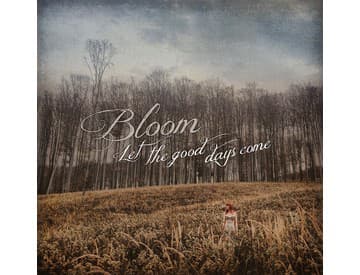 Bloom - Let the good days come Bloom - Let the good days come